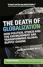 The Death of Globalization: Revised Edition - How Politics, Ethics and the Environment are Shaping Global Supply Chains: Revised Edition - How Politics, Ethics and Economics