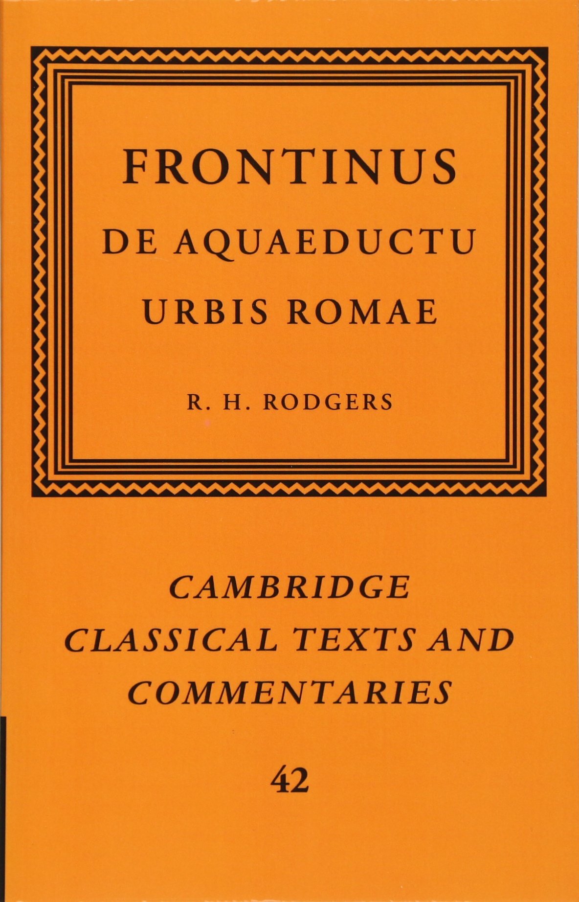 Frontinus: De Aquaeductu Urbis Romae (Cambridge Classical Texts and Commentaries, Series Number 42)