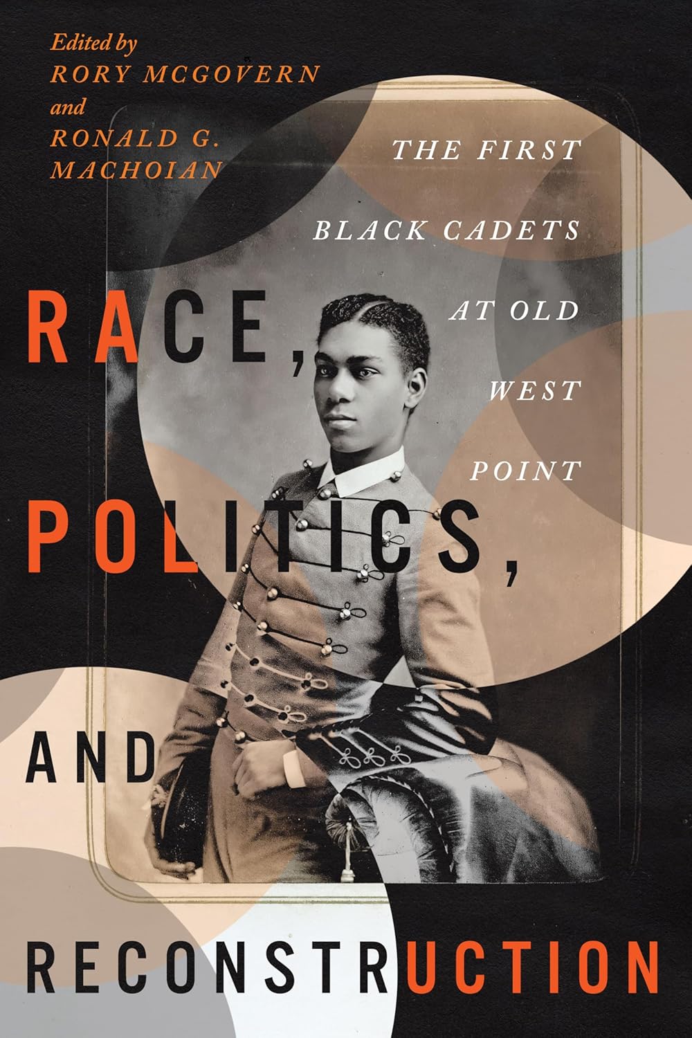 Race, Politics, and Reconstruction: The First Black Cadets at Old West Point (The Black Soldier in War and Society: New Narratives and Critical Perspectives)