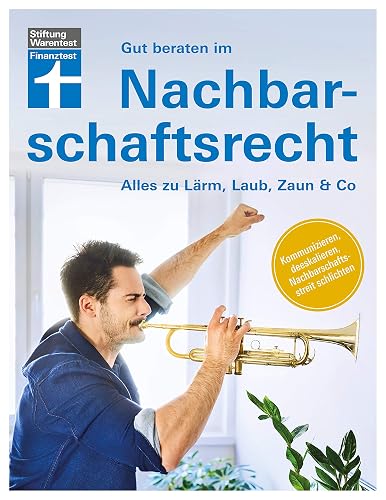 Gut beraten im Nachbarschaftsrecht: Strategien und Wege zur gütlichen Einigung - Mit Experten-Tipps zu typischen Problemfällen: Alles zu Lärm, Laub, Zaun &amp; Co