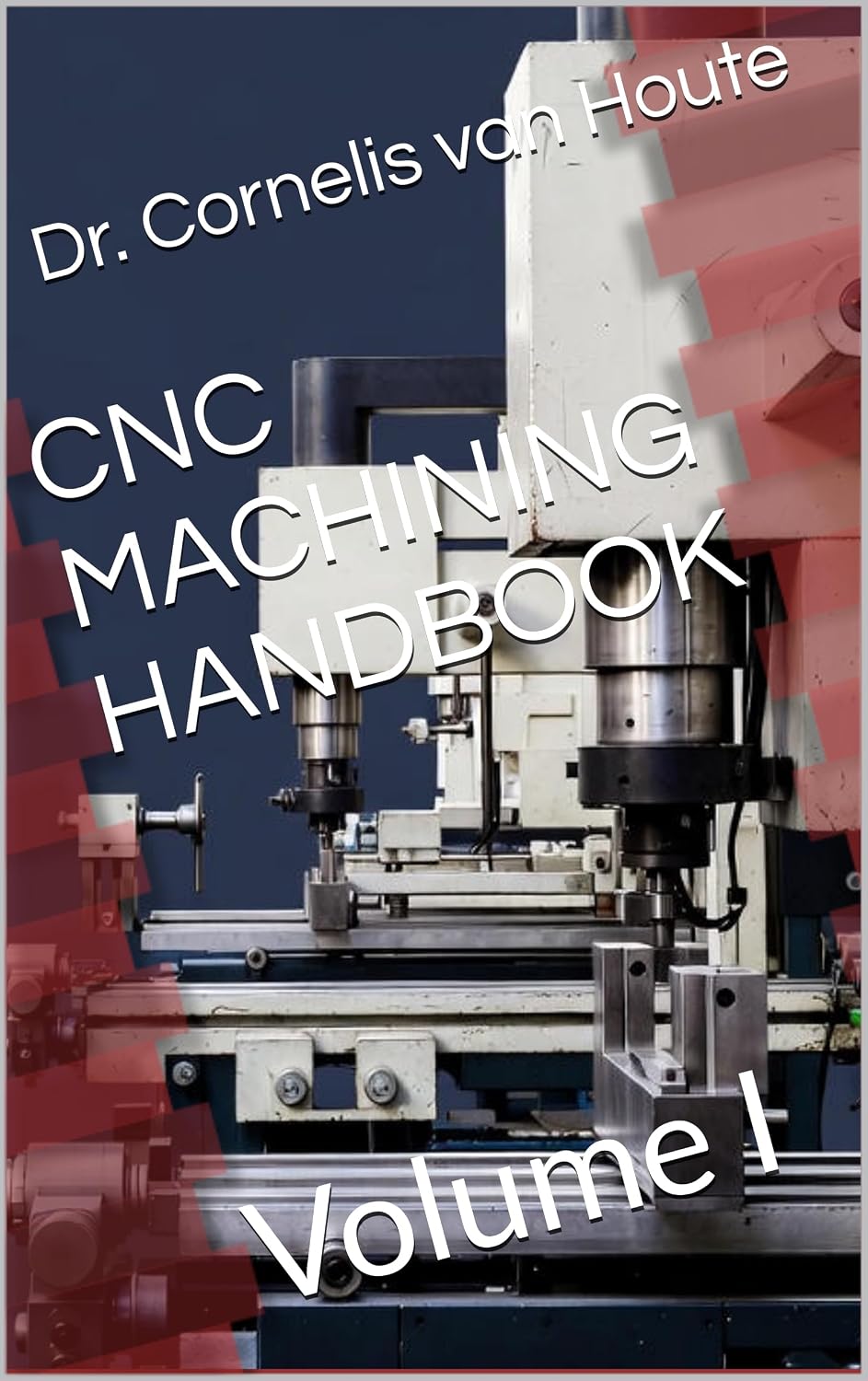 CNC MACHINING HANDBOOK: Volume I (Master Manufacturing Series Book 9)