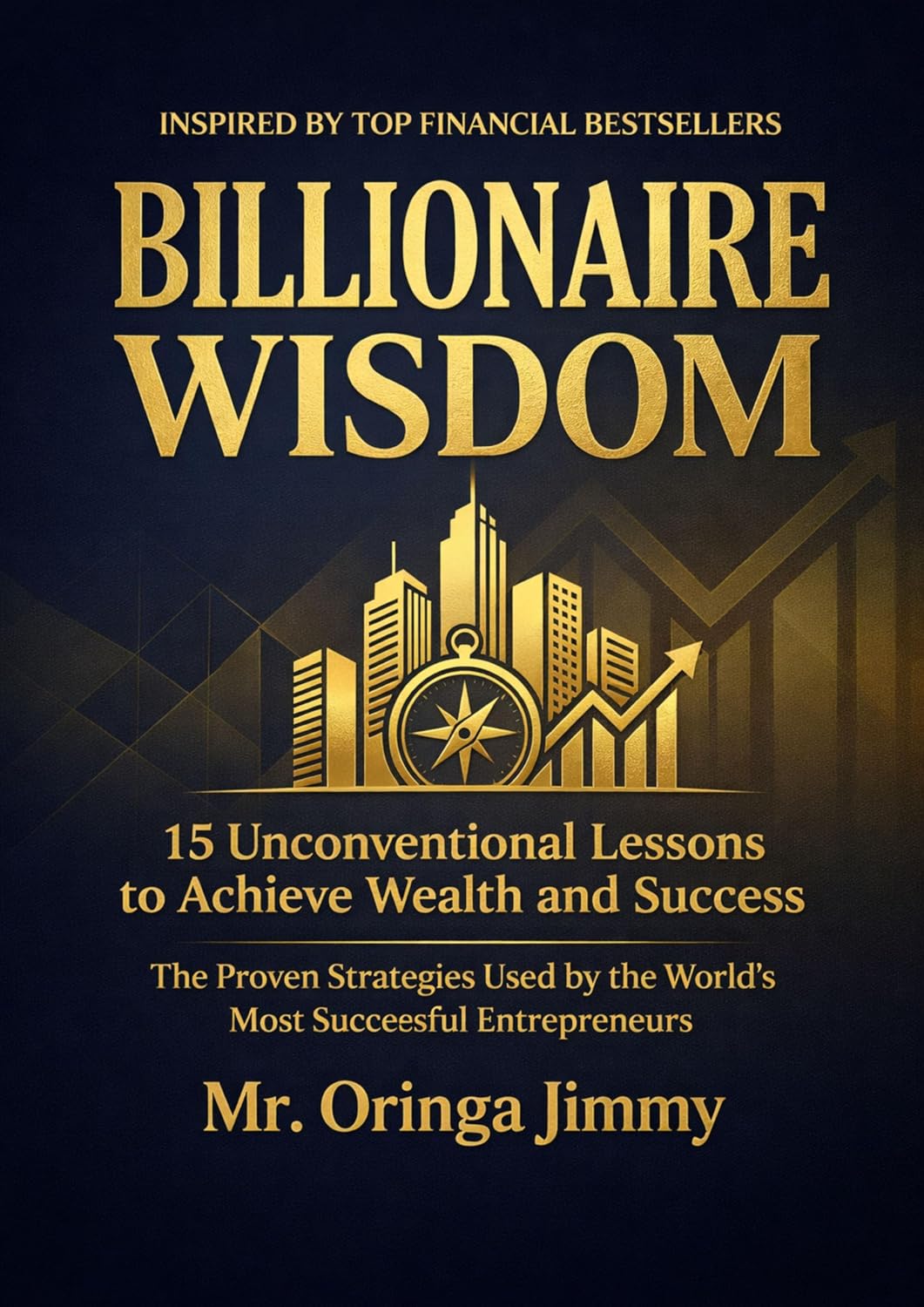Billionaire Wisdom: 15 Unconventional Lessons to Achieve Wealth and Success