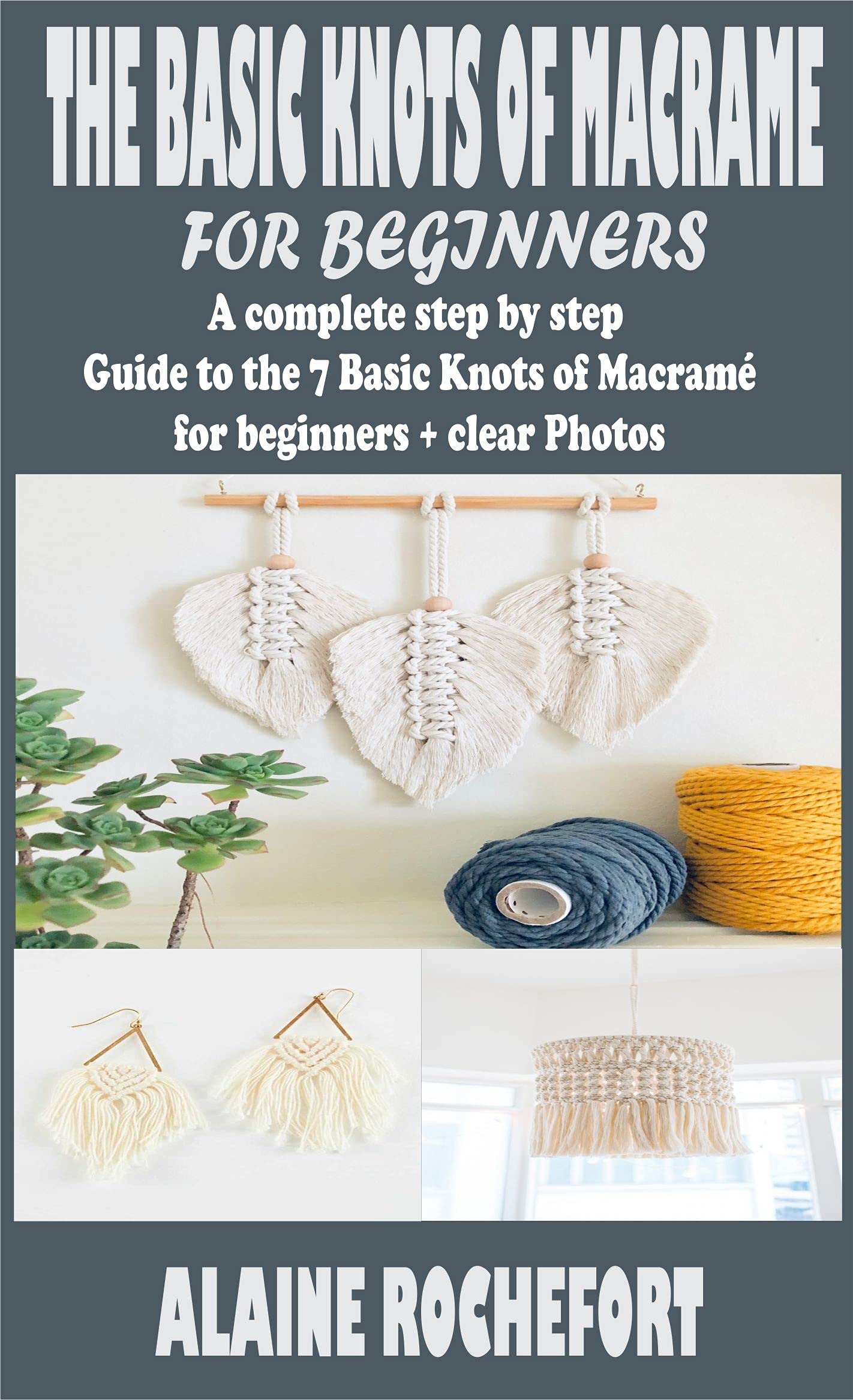 THE BASIC KNOTS OF MACRAME FOR BEGINNERS: A complete step by step Guide to the 7 Basic Knots of Macramé for beginners + clear Photos