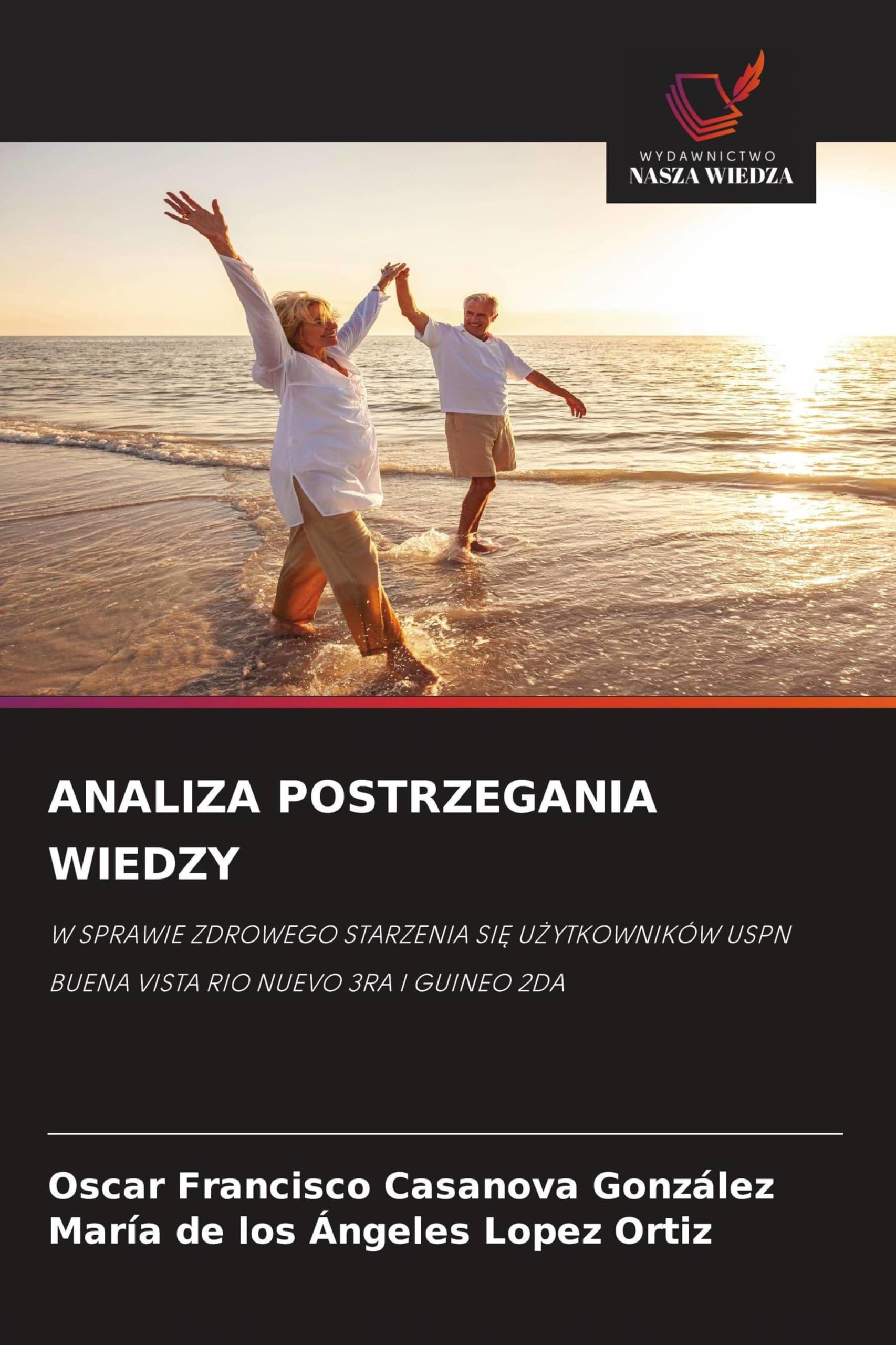 ANALIZA POSTRZEGANIA WIEDZY: W SPRAWIE ZDROWEGO STARZENIA SI¿ U¿YTKOWNIKÓW USPN BUENA VISTA RIO NUEVO 3RA I GUINEO 2DA
