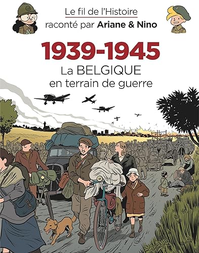 Le fil de l'Histoire raconté par Ariane &amp; Nino - 1939-1945 La Belgique en terrain de guerre