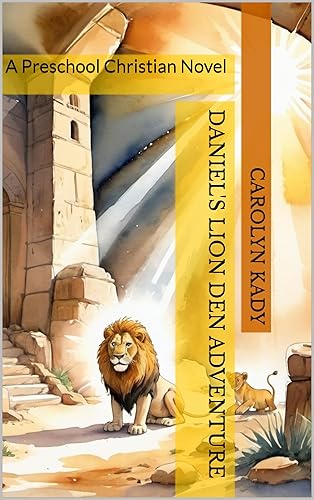 Daniel's Lion Den Adventure: A Preschool Christian Novel (Adventures in Faith: Preschool Christian Novels)