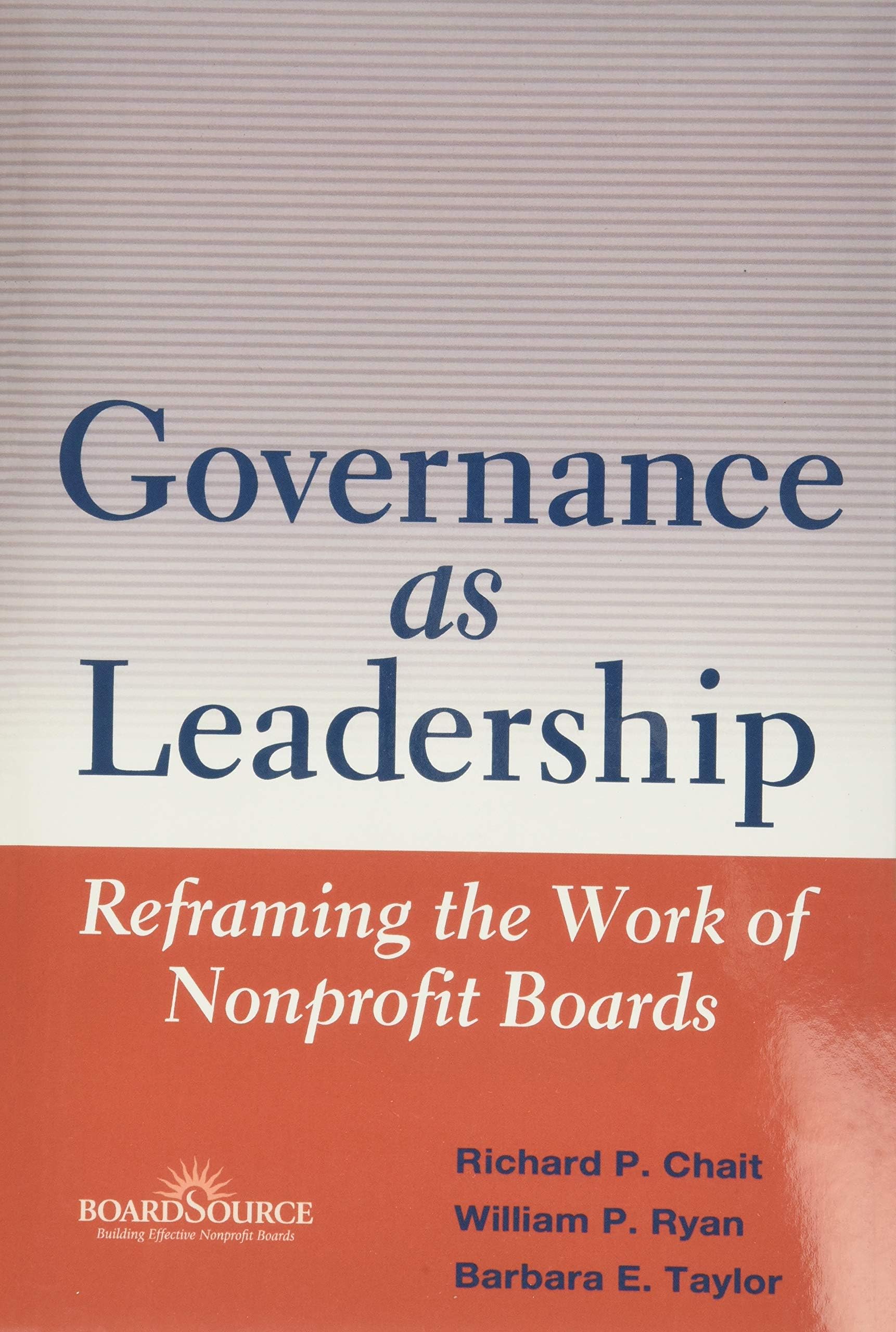 Governance as Leadership - Reframing the Work of Nonprofit Boards