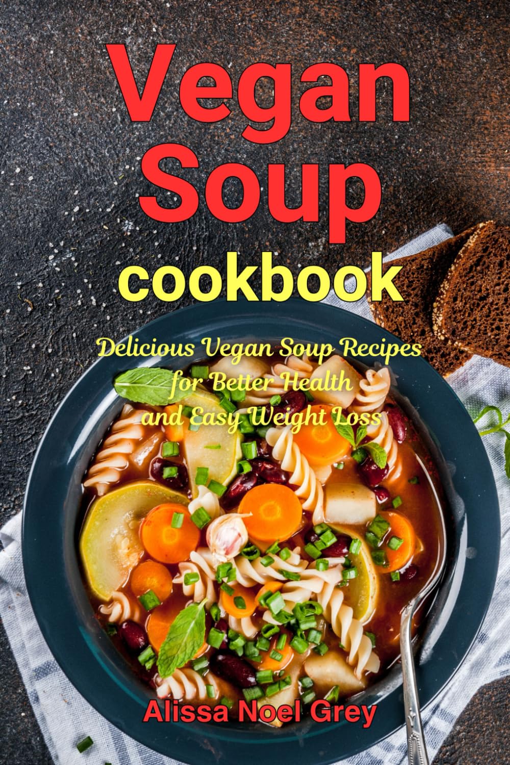 Vegan Soup: Delicious Vegan Soup Recipes for Better Health and Easy Weight Loss: Healthy Recipes for Weight Loss (Souping, Soup Diet and Detox)