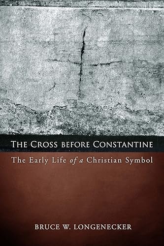 The Cross before Constantine: The Early Life of a Christian Symbol