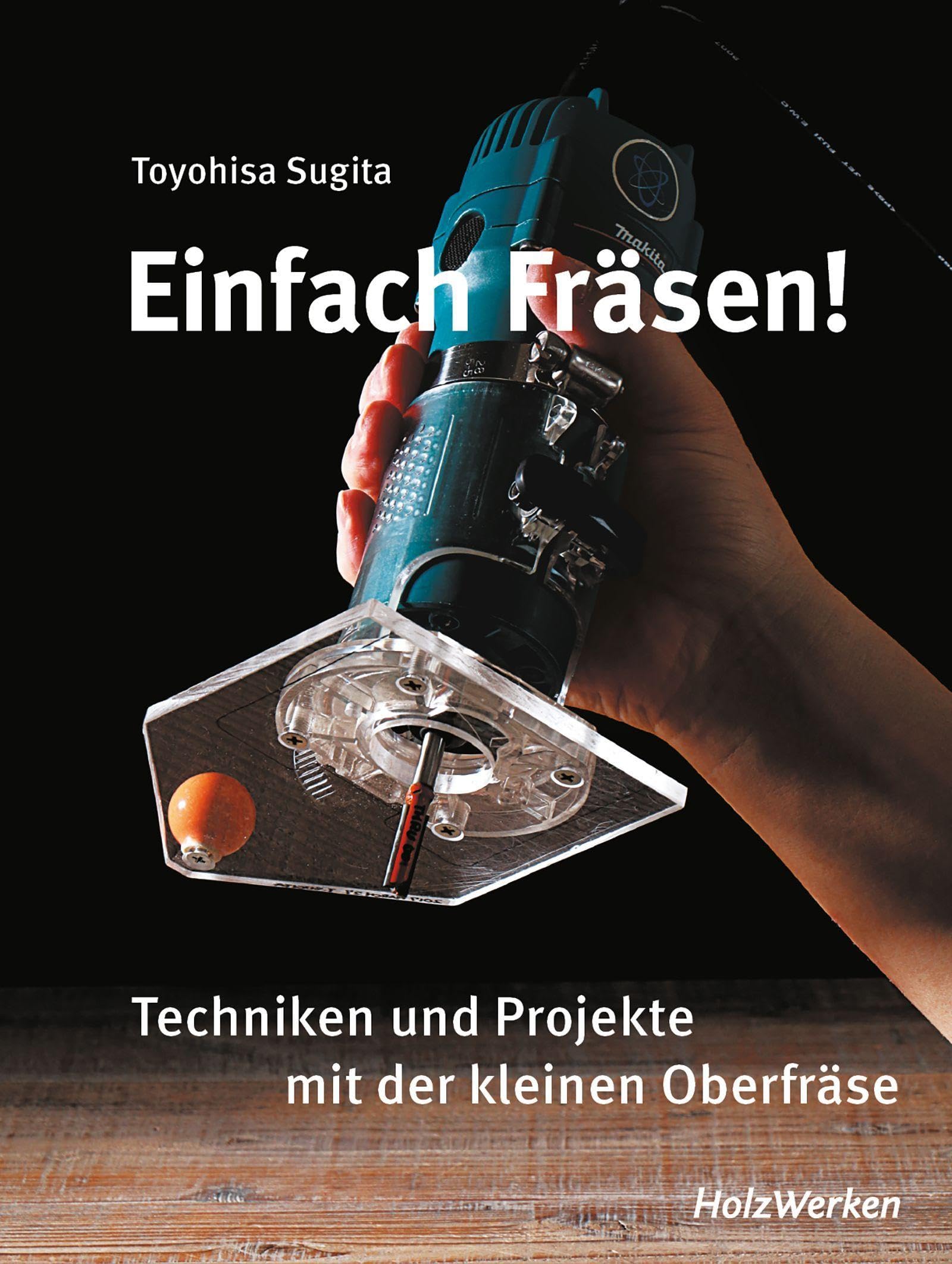Einfach fräsen!: Techniken und Projekte mit der kleinen Oberfräse