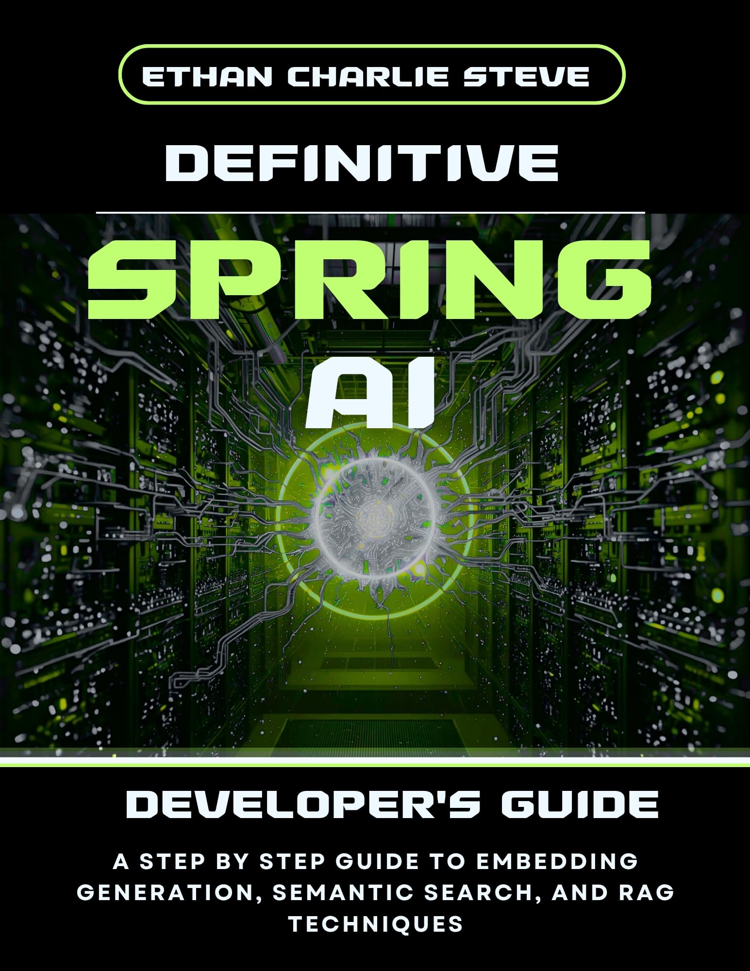DEFINITIVE SPRING AI DEVELOPER'S GUIDE: A STEP BY STEP GUIDE TO EMBEDDING GENERATION, SEMANTIC SEARCH, AND RAG TECHNIQUES (Mastering Dimensions of Artificial intelligence)