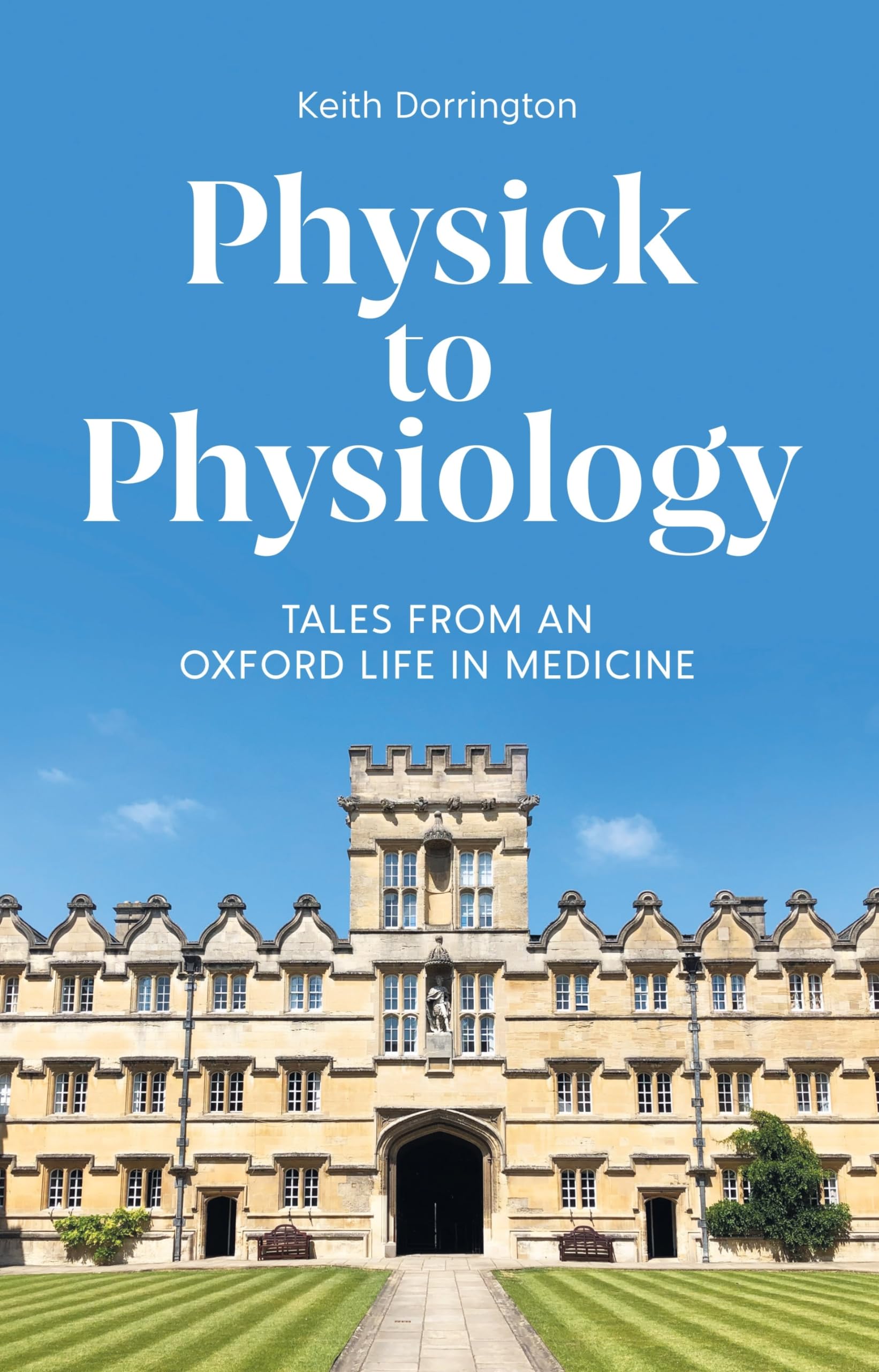 Physick to Physiology: Tales from an Oxford Life  by Keith Dorrington HARDBACK