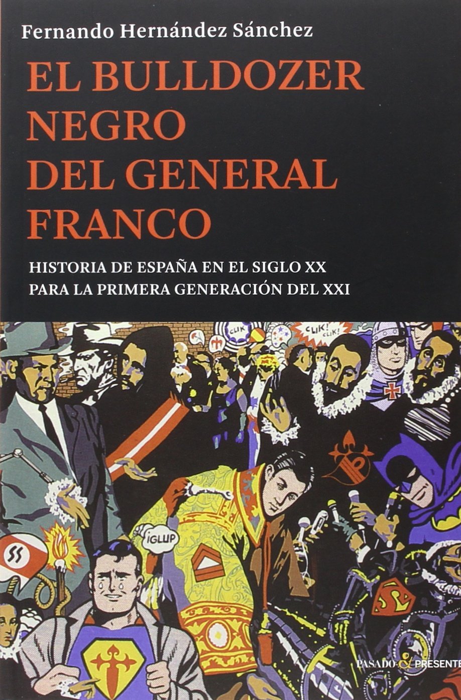El bulldozer negro del general franco: Historia de España en el siglo XX para la primera generación del XXI