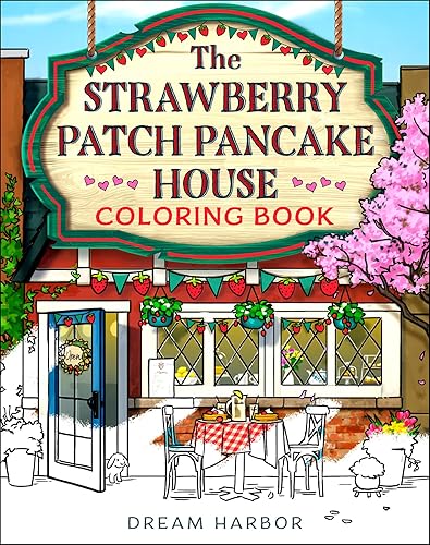 The Strawberry Patch Pancake House Coloring Book: The official Pumpkin Spice Cafe book 4 coloring book for adults and teens featuring cozy hygge scenes for relaxation and fun (Dream Harbor)