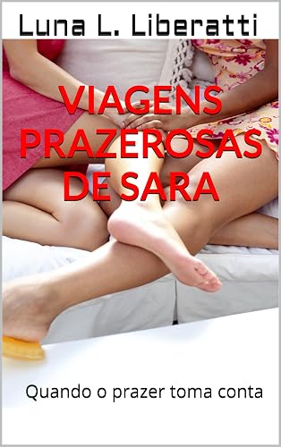 Viagens Prazerosas de Sara: Quando o prazer toma conta (Portuguese Edition)