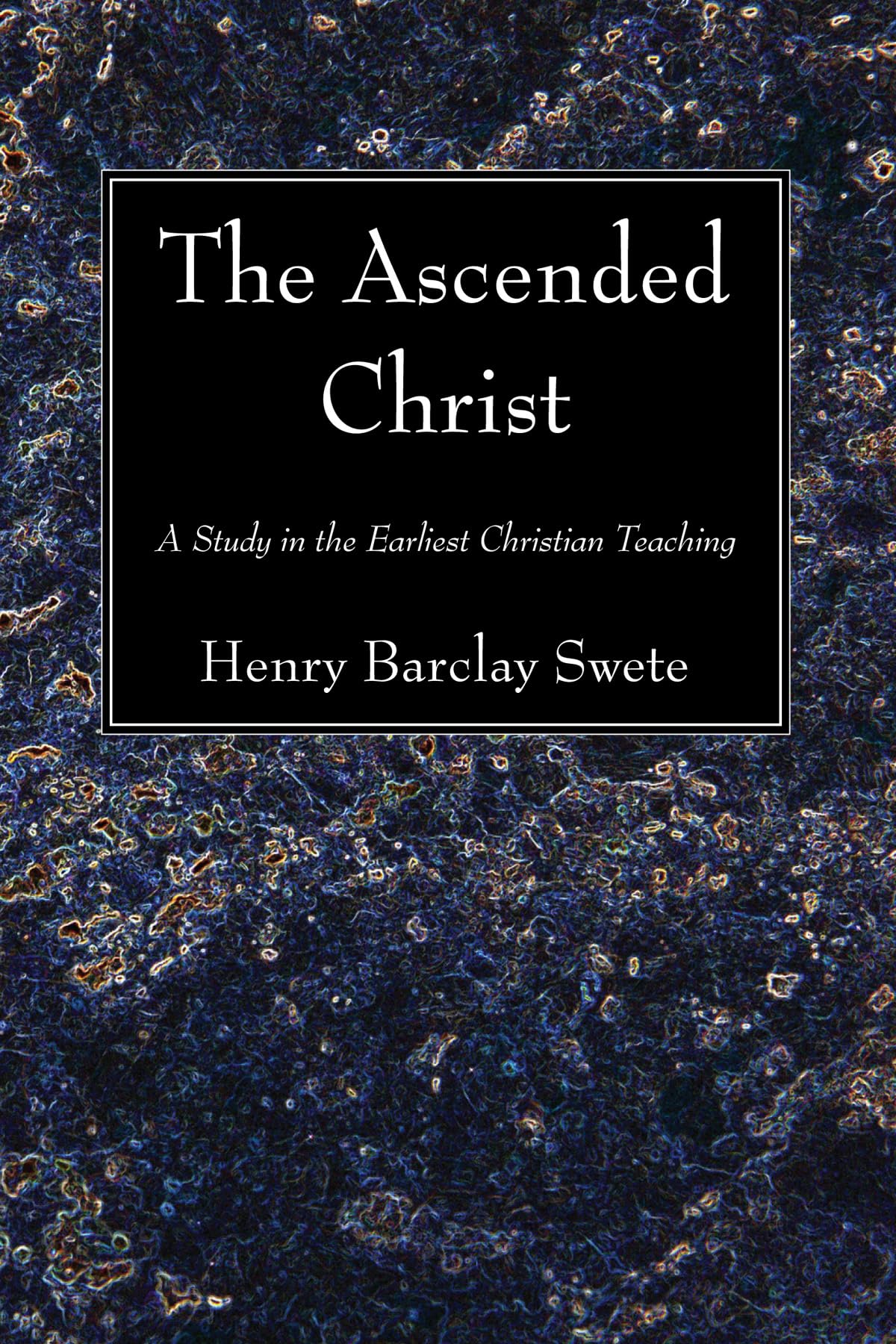 The Ascended Christ: A Study in the Earliest Christian Teaching
