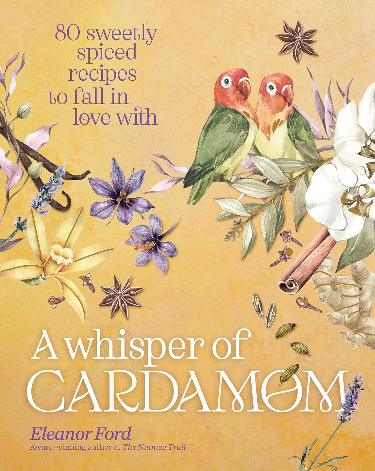 A Whisper of Cardamom: 80 Sweetly Spiced Recipes to Fall In Love With      Hardcover – March 5, 2024