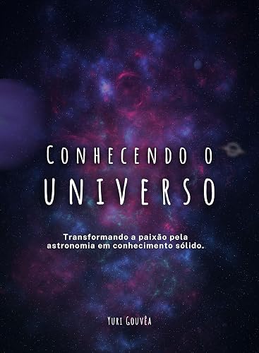 Conhecendo o Universo: Transformando a paixão pela astronomia em conhecimento sólido.