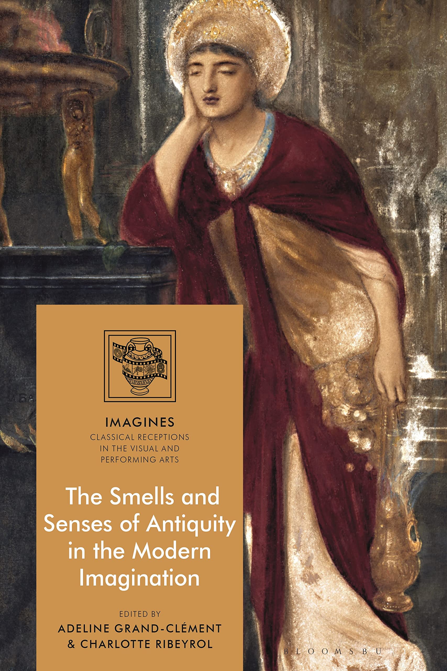 Smells and Senses of Antiquity in the Modern Imagination, The (IMAGINES – Classical Receptions in the Visual and Performing Arts)