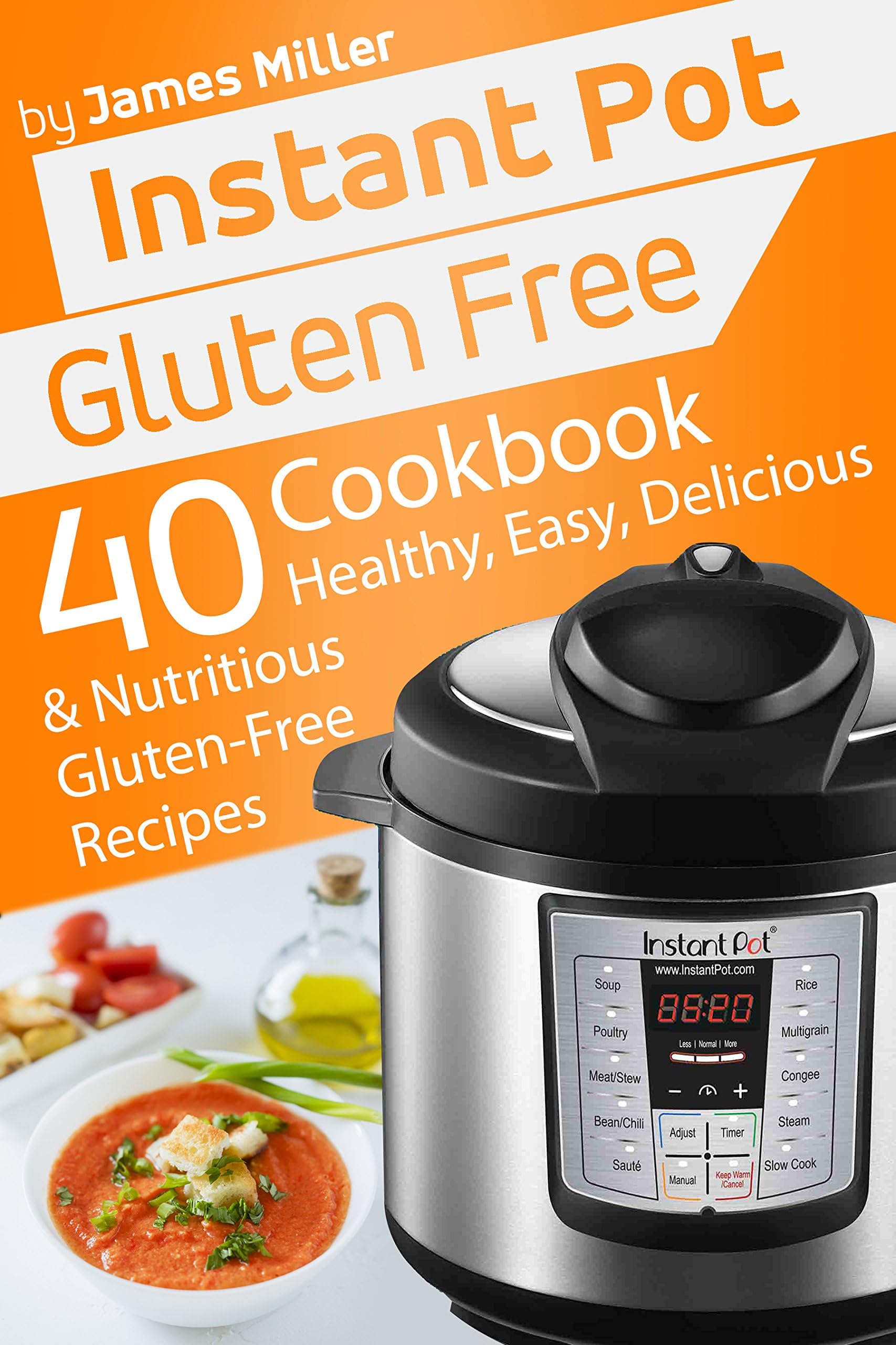 Instant Pot Gluten Free: 40 Healthy, Easy, Delicious & Nutritious Gluten-Free Recipes (Instant Pot Cookbooks Book 4) Kindle Edition