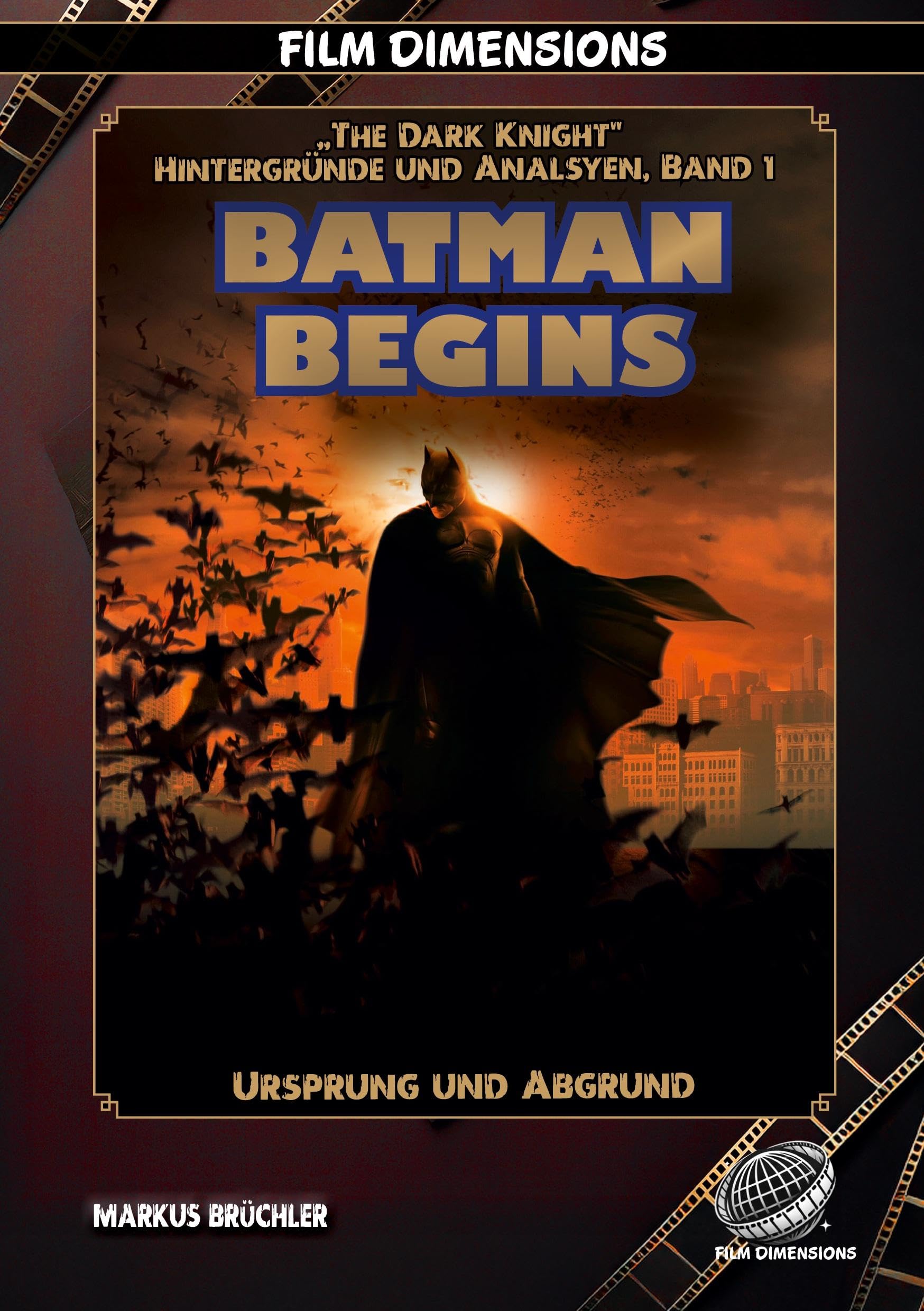 Batman Begins - Ursprung und Abgrund (Ein Film Dimensions Buch): Eine psychologische und philosophische Analyse des Neubeginns