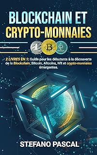 BLOCKCHAIN et CRYPTOMONNAIES: 2 LIVRES en 1 Guide du Débutant pour Découvrir la Blockchain, le Bitcoin, l’Altcoin, le NFT et les Cryptomonnaies Émergentes