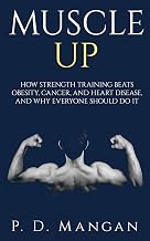 Muscle Up: How Strength Training Beats Obesity, Cancer, and Heart Disease, and Why Everyone Should Do It