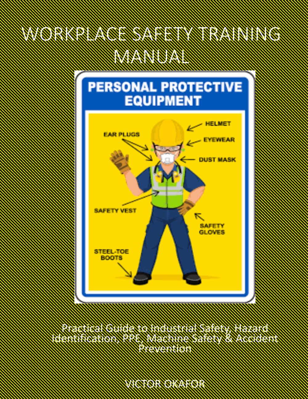 WORKPLACE SAFETY TRAINING MANUAL: Practical Guide to Industrial Safety, and Accident Prevention: A Practical 45-Minute Safety Workshop for Factories, ... (INDUSTRIAL WORKPLACE SAFETY SERIES)