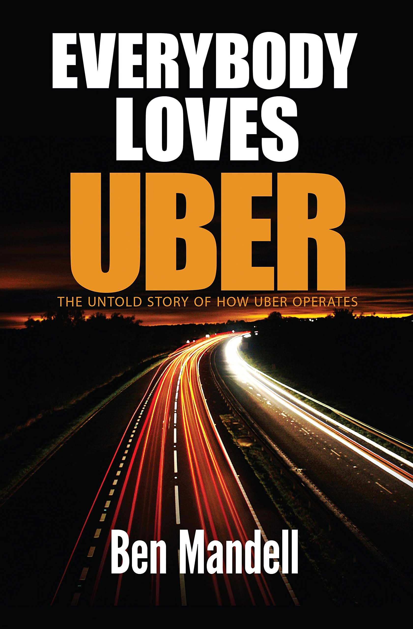 Everybody Loves Uber: The Untold Story OF How Uber Operates