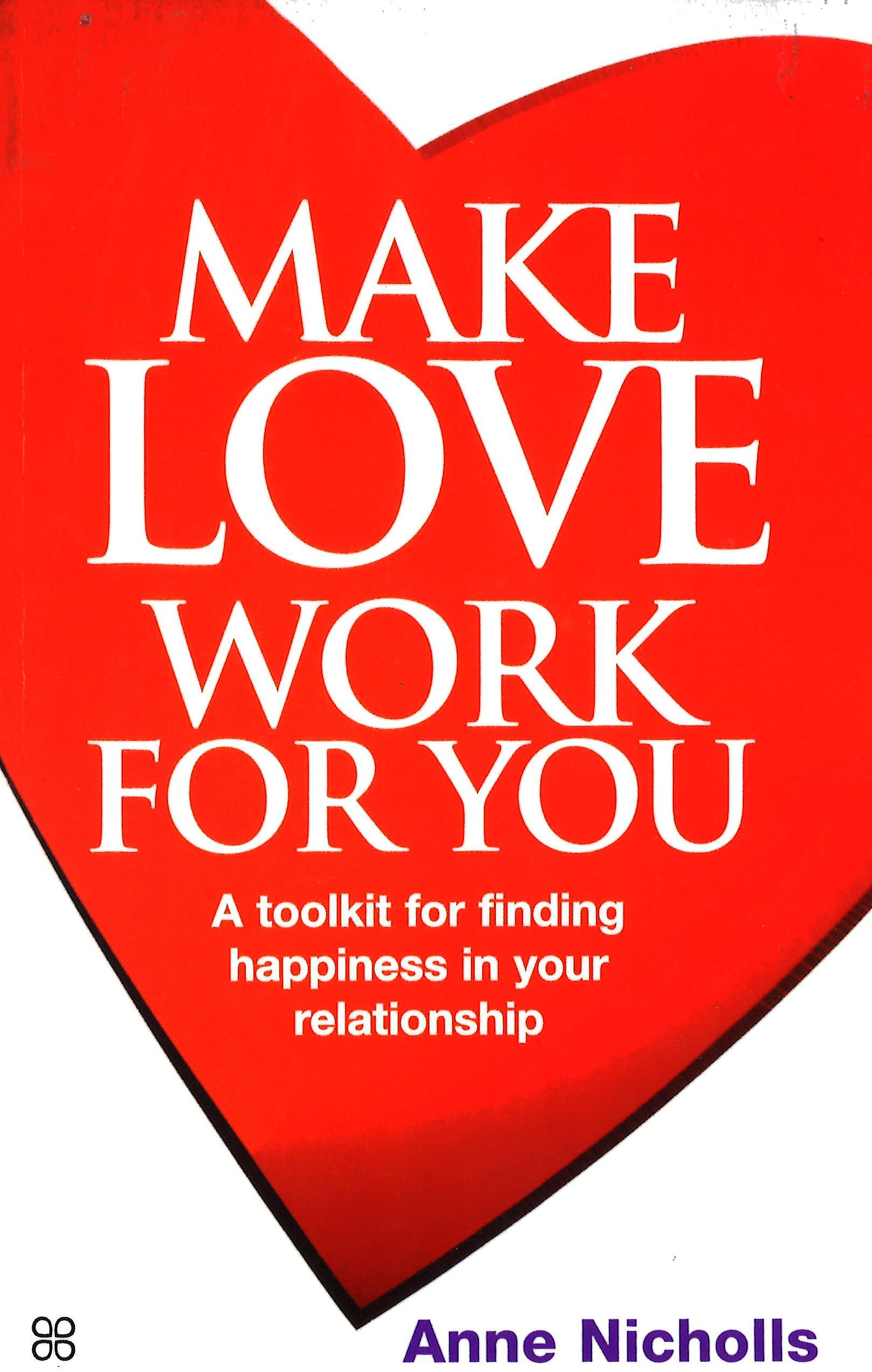 Make Love Work For You: A Toolkit for Finding Happiness in Your Relationship