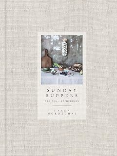 Sunday Suppers Cookbook by Karen Mordechai: Simple Seasonal Recipes & Gatherings for Friends & Family
