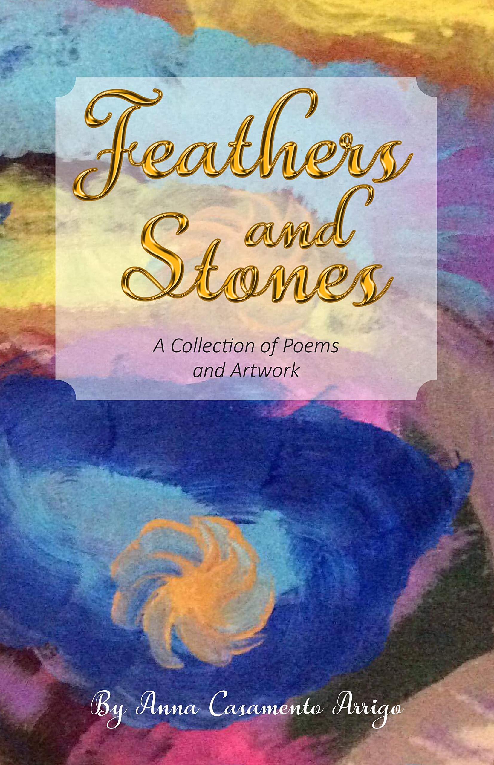 Feathers and Stones: A collection of poems and artworks