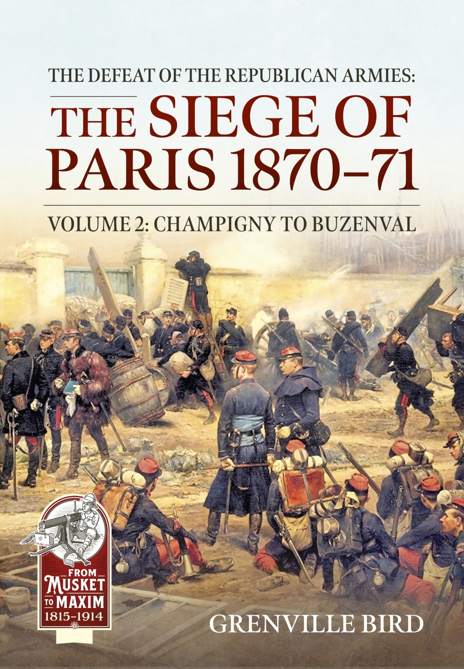 The Defeat of the Republican Armies: The Siege of Paris 1870-71 Volume 2: Champigny to Buzenval (From Musket to Maxim 1815-1914)