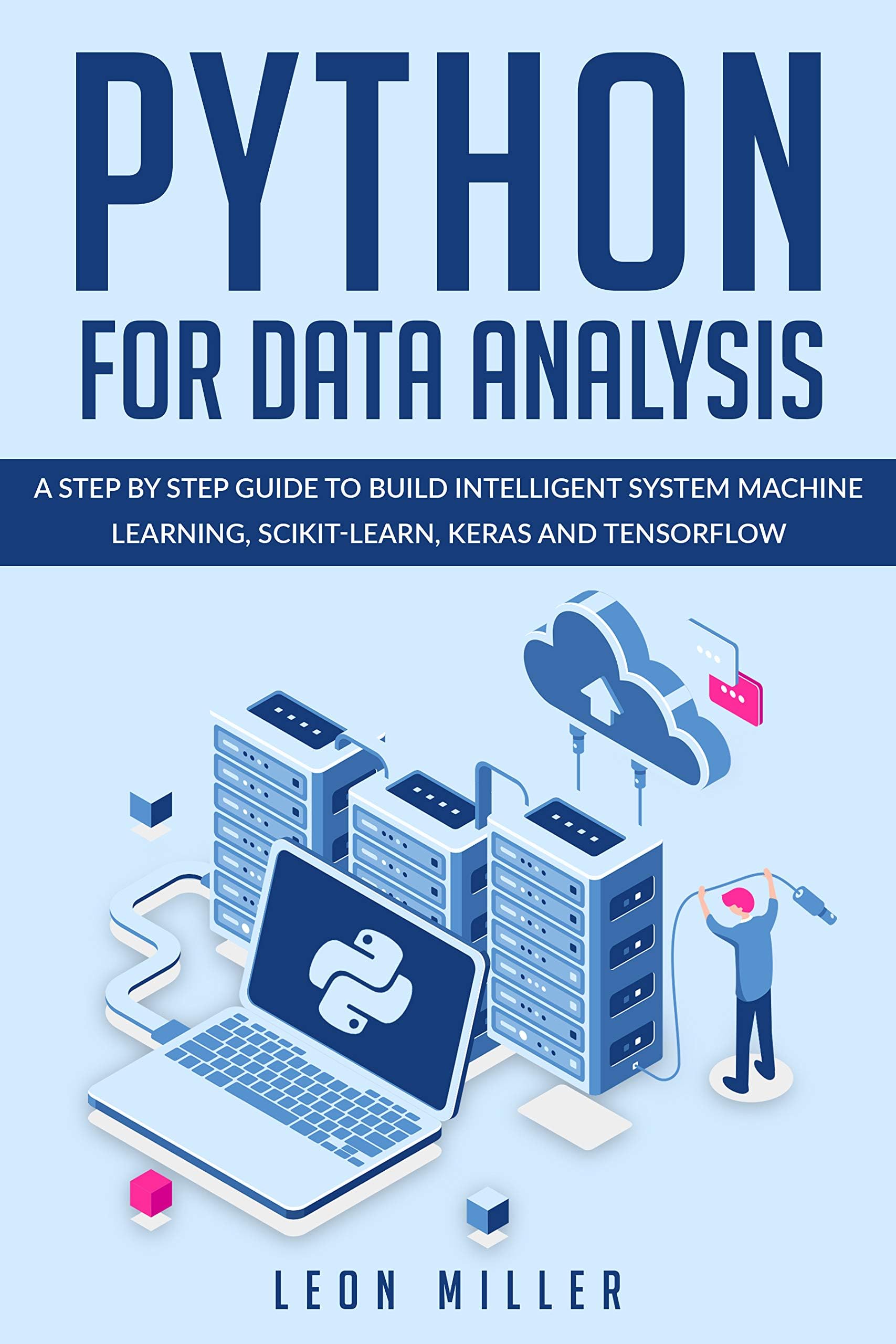 Python For Data Analysis: A Step By Step Guide To Build Intelligent System Machine Learning, Scikit-Learn, Keras And Tensorflow
