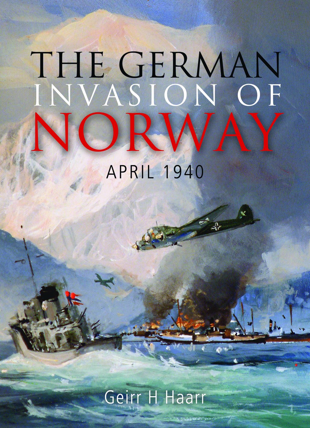 The German Invasion of Norway, April 1940 Haarr, Geirr H.