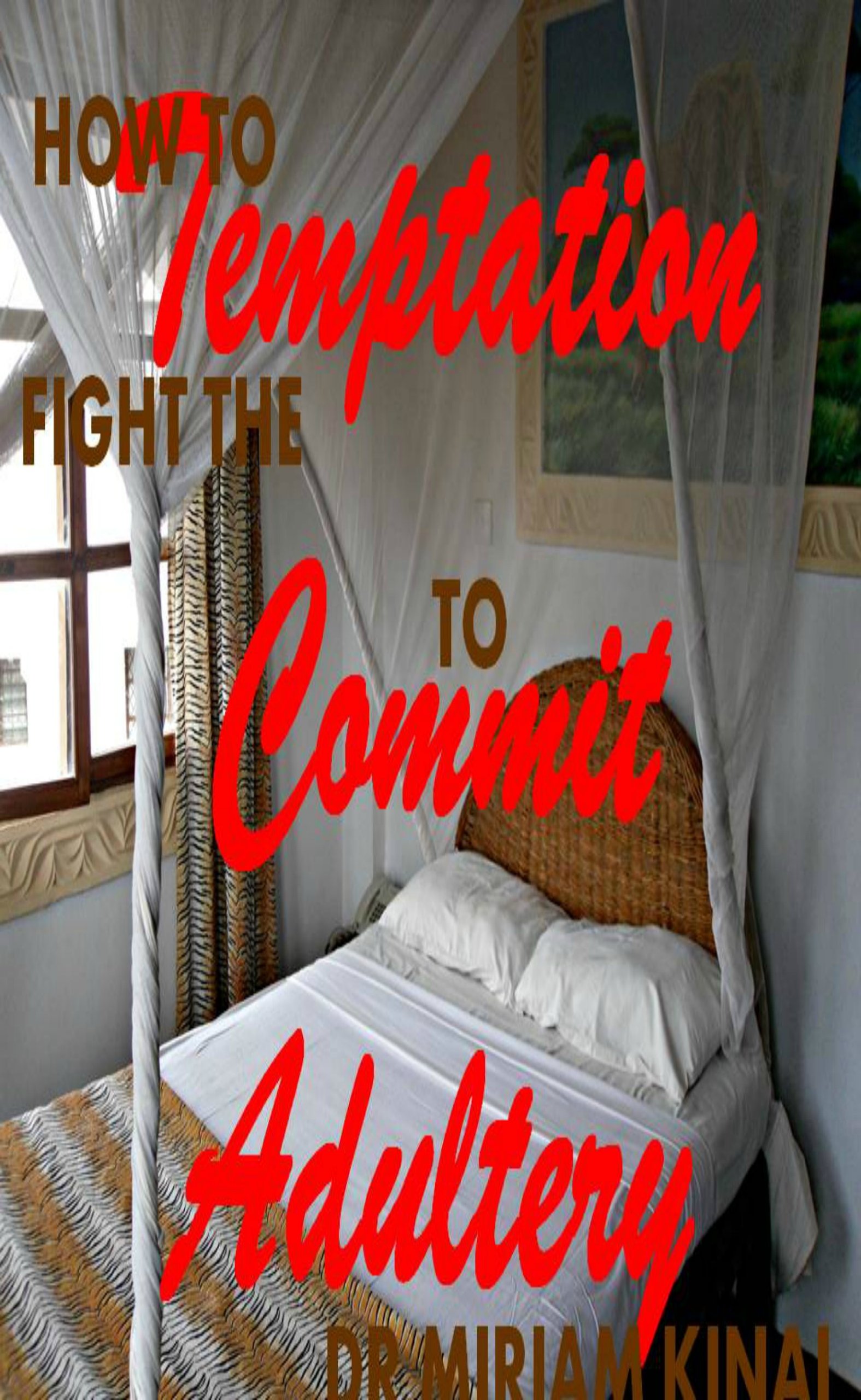 How to Fight the Temptation to Commit Adultery (Christian Spiritual Warfare Book 55)
