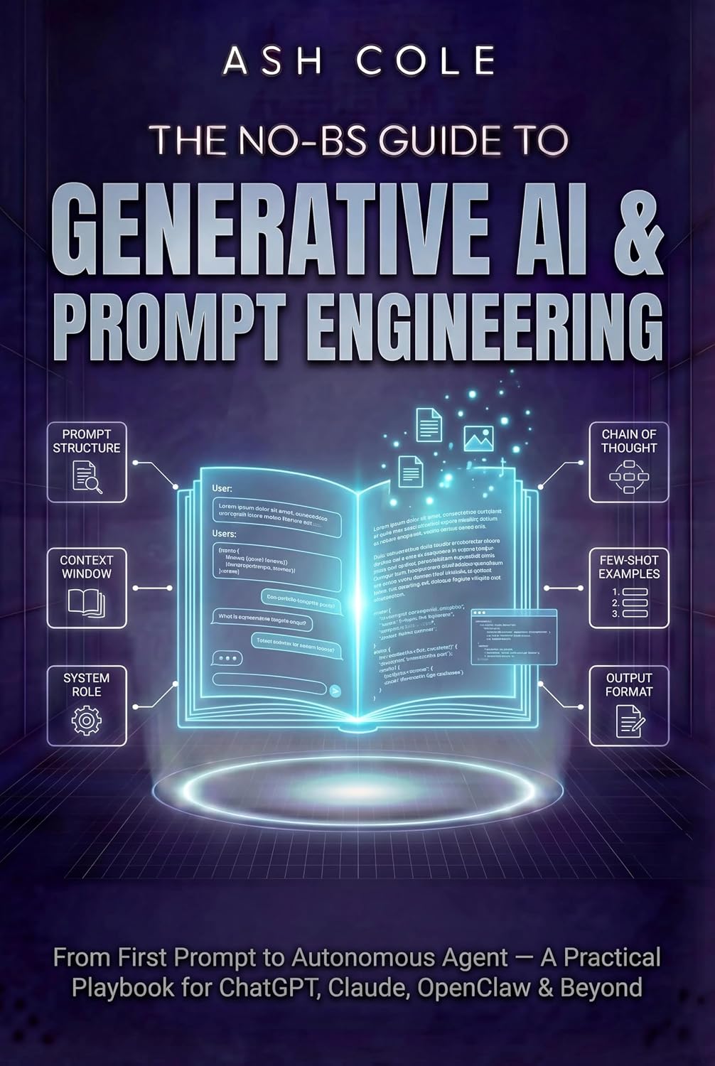 The No-BS Guide to Generative AI & Prompt Engineering: From First Prompt to Autonomous Agent — A Practical Playbook for ChatGPT, Claude, OpenClaw & Beyond (The No-BS AI Playbooks 1)