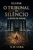 Eliom: O Tribunal do Silêncio: O preço de existir (Sociedade de Eliom Livro 1)