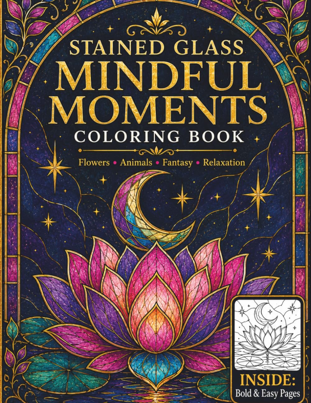 Stained Glass Mindful Moments Coloring Book: Beautiful Flowers, Animals, Fantasy Scenes and Relaxing Designs for Adults and Teens