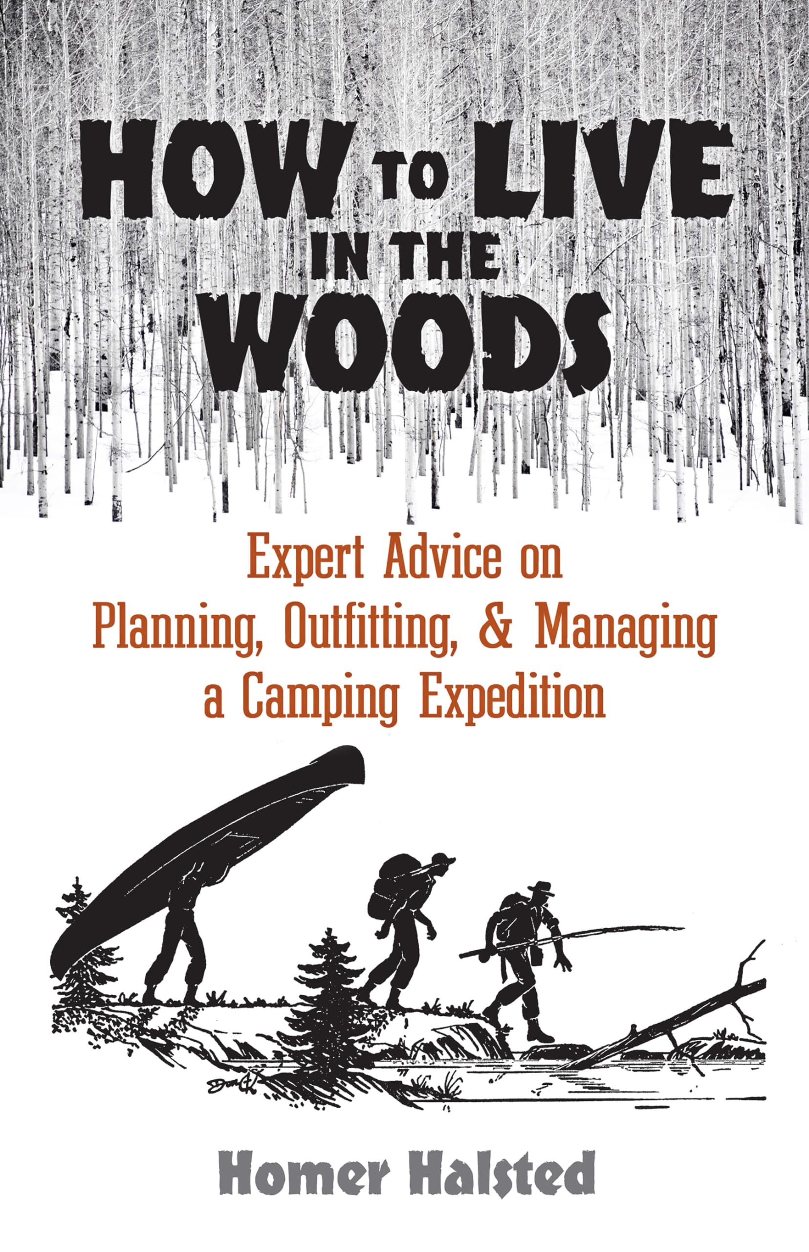 How to Live in the Woods: Expert Advice on Planning, Outfitting, and Managing a Camping Expedition