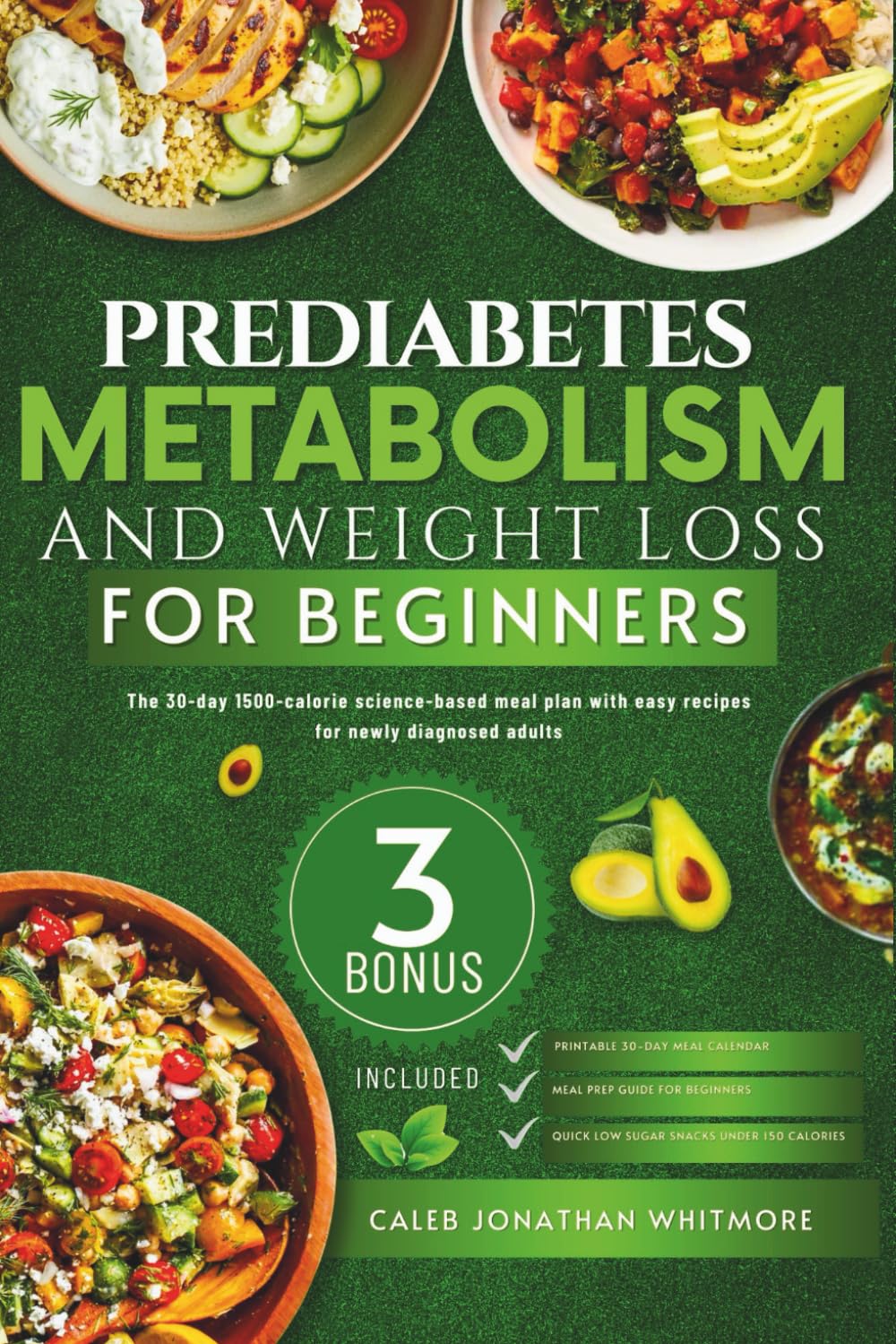 Prediabetes Metabolism and Weight Loss for Beginners: The 30-Day 1500-Calorie Science-Based Meal Plan with Easy Recipes for Newly Diagnosed Adults