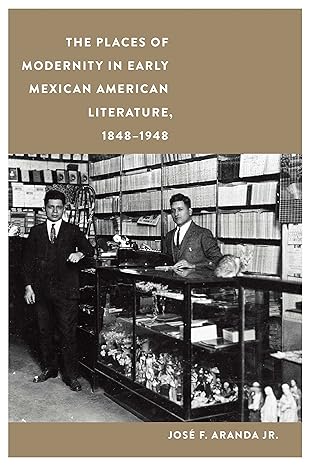 The Places of Modernity in Early Mexican American Literature, 1848–1948