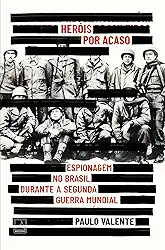 Heróis por acaso: Espionagem no Brasil durante a Segunda Guerra Mundial