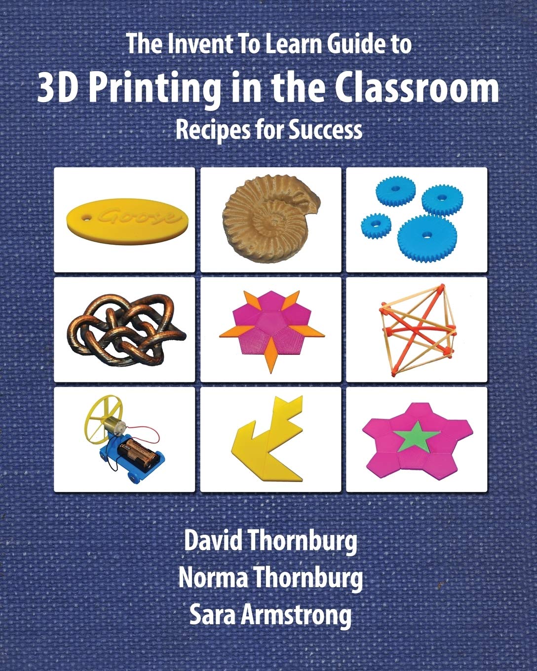 The Invent To Learn Guide to 3D Printing in the Classroom: Recipes for Success (Invent to Learn Guides)