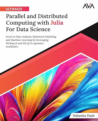 Ultimate Parallel and Distributed Computing with Julia For Data Science: Excel in Data Analysis, Statistical Modeling and Machine Learning by ... to optimize workflows (English Edition)