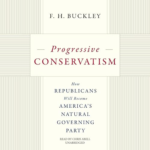 Progressive Conservatism: How Republicans Will Become America's Natural Governing Party