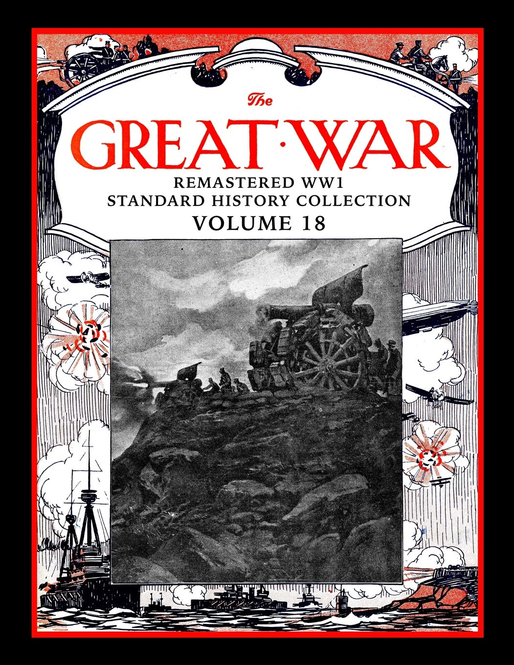 The Great War: Remastered WW1 Standard History Collection Volume 18