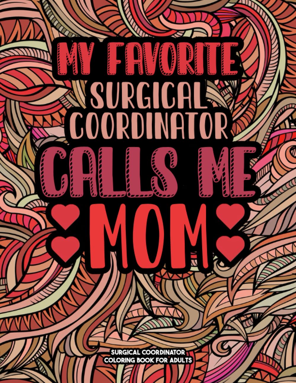 Surgical Coordinator Coloring Book: A Snarky & Sweary Adult Coloring Book For Surgical Coordinator: Mother's Day Surgical Coordinator Appreciation ... Surgical Coordinator graduation and Retire