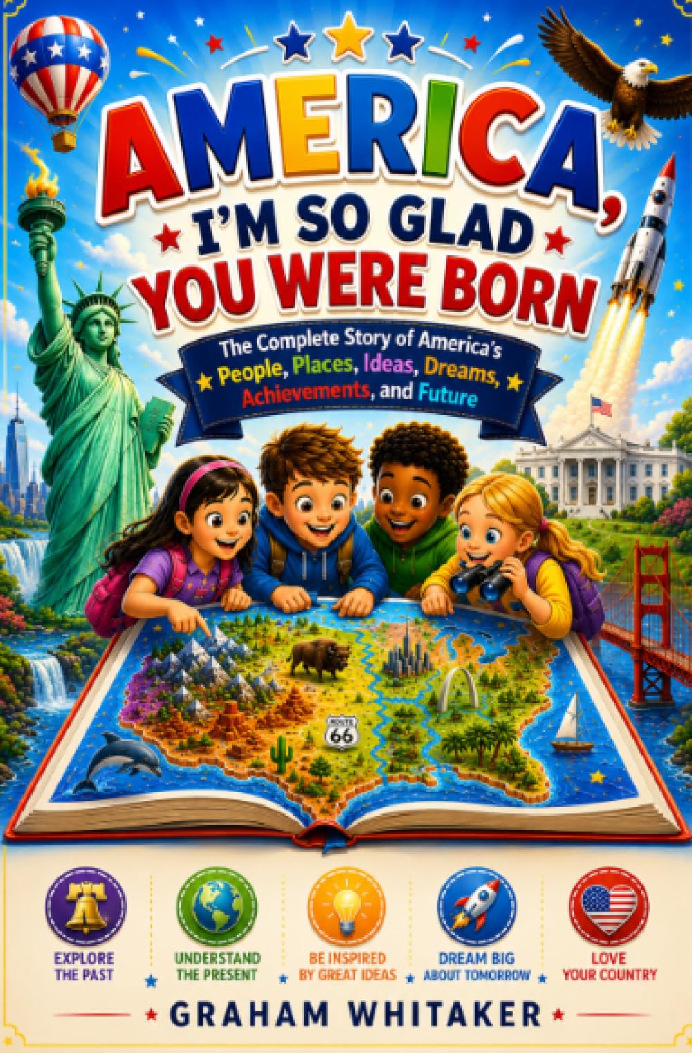 America, I'm So Glad You Were Born: The Complete Story of America's People, Places, Ideas, Dreams, Achievements, and Future