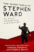 The Secret Worlds of Stephen Ward: Sex, Scandal, and Deadly Secrets in the Profumo Affair